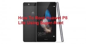 How To Root Huawei P8