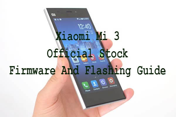 Xiaomi Mi 3 Official Stock Firmware And Flashing Guide